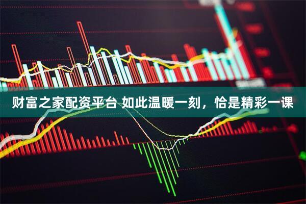 财富之家配资平台 如此温暖一刻，恰是精彩一课